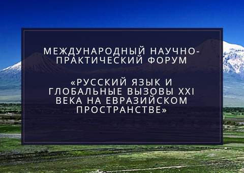 Международный научно-практический форум «Русский язык и глобальные вызовы XXI века на евразийском пространстве»